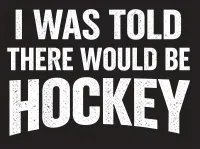 I Was Told There Would Be Hockey Funny Hockey T-Shirt – Image 5