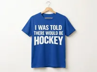 I Was Told There Would Be Hockey Funny Hockey T-Shirt – Image 3