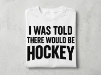 I Was Told There Would Be Hockey Funny Hockey T-Shirt – Image 4