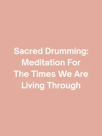 Sacred Drumming: Meditation For The Times We Are Living Through – Image 1