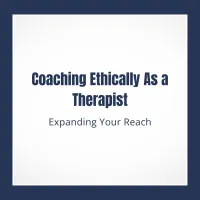 Coaching Ethically As a Therapist: Expanding Your Reach – Image 1