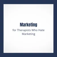 Marketing for Therapists Who Hate Marketing – Image 1