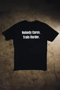 Nobody Cares. Train Harder - Black Tee – Image 3