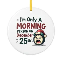 Sarcastic Christmas Ceramic Ornament – I'm Only A Morning Person on December 25th