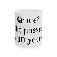 "Grace? She passed away 30 years ago" Ceramic Coffee Cup – 11oz