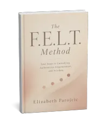 The F.E.L.T. Method: Four Steps to Embodying Authenticity, Empowerment, and Freedom – Image 2