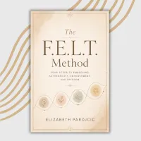 The F.E.L.T. Method: Four Steps to Embodying Authenticity, Empowerment, and Freedom – Image 1