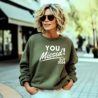 You Missed! DJT 2024 Sweatshirts – Sweatshirt, Military Green, Small