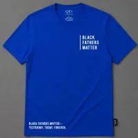Black Fathers Matter – Yesterday. Today. Forever. Tee (Blue) – Image 1