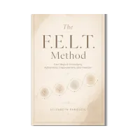 The F.E.L.T. Method: Four Steps to Embodying Authenticity, Empowerment, and Freedom – Image 1