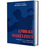 Embrace Masculinity: Lifting Men Up In A World That Pushes Them Down Autographed by Braeden Sorbo – Image 2