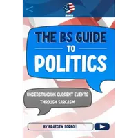 The BS Guide to Politics Autographed by Braeden Sorbo – Image 1