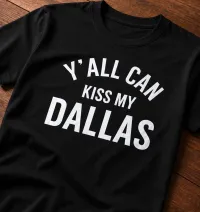 Y'ALL CAN KISS MY DALLAS TEE – Image 1