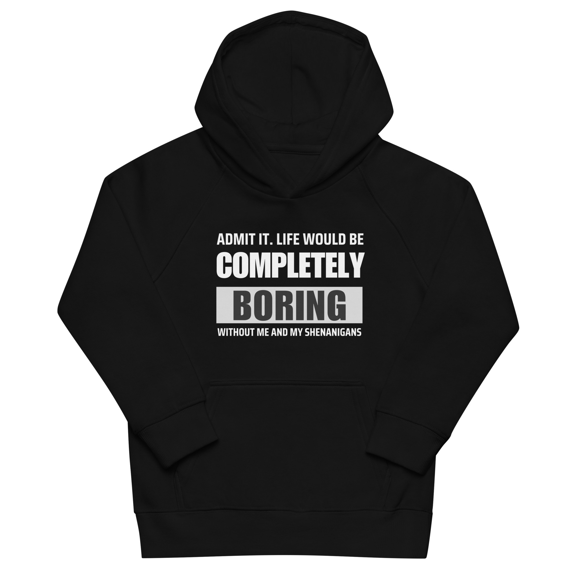 "Admit it.  Life Would be Completely Boring without my Shenanigans" Kids eco hoodie – Image 3