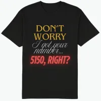 "Don’t Worry, I Got Your Number… 5150, Right?" Tee – Image 1