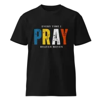 "Every Time I Pray Heaven Moves" Premium T-Shirt – Image 1