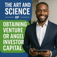 The Art and Science of Obtaining Venture or Angel Investor Capital – Image 1