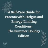 A Self-Care Guide for Parents with Fatigue and Energy-Limiting Conditions: The Summer Holiday Edition (Digital PDF) – Image 1