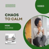 Chaos to Calm - Video Mini-Course – Image 1