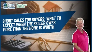 Short Sales for Buyers: What to Expect When the Seller Owes More Than the Home Is Worth