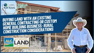 Buying Land With an Existing General Contracting or Custom Home Building Business: Rural Construction Considerations