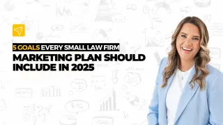 5 Goals Every Small Law Firm Marketing Plan Should Include in 2025