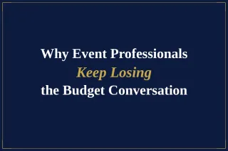 Why Event Professionals Keep Losing the Budget Conversation