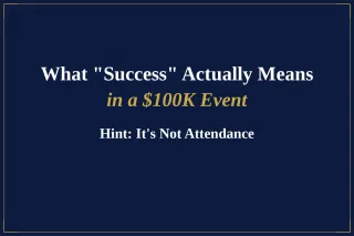 What "Success" Actually Means in a $100K Event (Hint: It's Not Attendance)