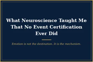 What Neuroscience Taught Me That No Event Certification Ever Did