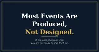 Most Events Are Produced, Not Designed