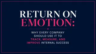 RETURN ON EMOTION: WHY EVERY COMPANY SHOULD USE IT TO TRACK, MEASURE, AND IMPROVE INTERNAL SUCCESS