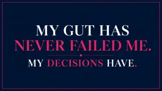 My Gut Has Never Failed Me. My Decisions Have.