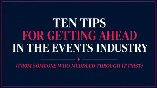 Ten Tips for Getting Ahead in the Events Industry (From Someone Who Muddled Through It First)