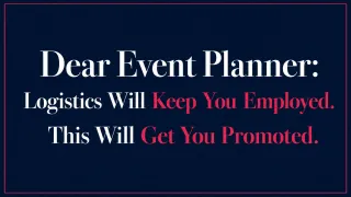 Dear Event Planner: Logistics Will Keep You Employed. This Will Get You Promoted.