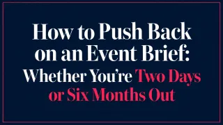 How to Push Back on an Event Brief: Whether You're Two Days or Six Months Out