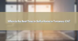 When is the Best Time to Sell a Home in Torrance, CA?