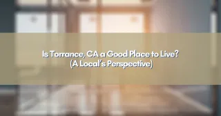 Is Torrance, CA a Good Place to Live? (A Local’s Perspective)