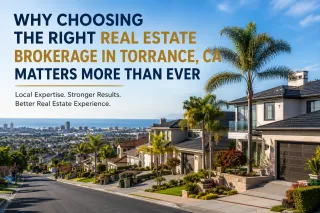 Why Choosing the Right Real Estate Brokerage in Torrance, CA Matters More Than Ever