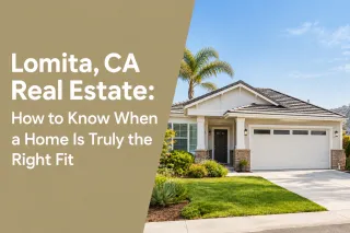 Lomita, CA Real Estate: How to Know When a Home Is Truly the Right Fit