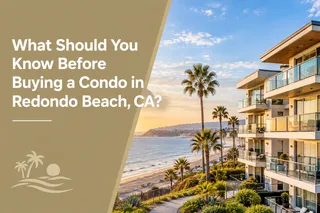 What Should You Know Before Buying a Condo in Redondo Beach, CA?