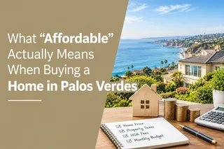 What “Affordable” Actually Means When Buying a Home in Palos Verdes