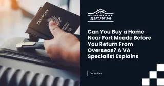 Can You Buy a Home Near Fort Meade Before You Return From Overseas? A VA Specialist Explains