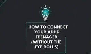 How to Connect With Your ADHD Teenager (Without the Eye Rolls)