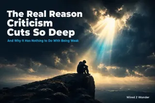 The Real Reason Criticism Cuts So Deep (And Why It Has Nothing to Do With Being Weak)