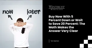 Buy Now With 5 Percent Down or Wait to Save 20 Percent: The Math Makes the Answer Very Clear