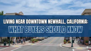 Living Near Downtown Newhall, California: What Buyers Should Know