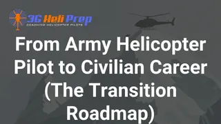 From Army Helicopter Pilot to Civilian Career (The Transition Roadmap)