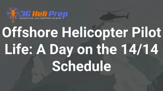 Offshore Helicopter Pilot Life: A Day on the 14/14 Schedule