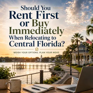Should You Rent First or Buy Immediately When Relocating to Central Florida?