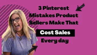 3 Pinterest Mistakes Product Sellers Make That Cost Sales Every Day